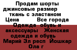 Продам шорты джинсовые размер 44 -46 ткань с эластаном › Цена ­ 700 - Все города Одежда, обувь и аксессуары » Женская одежда и обувь   . Марий Эл респ.,Йошкар-Ола г.